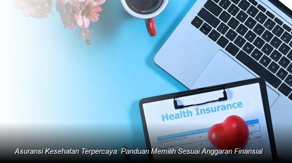 Strategi Jitu Memilih Asuransi Kesehatan Sesuai Kapasitas Anggaran Keluarga