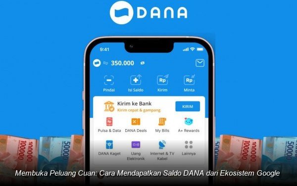 Membuka Peluang Cuan: Cara Mendapatkan Saldo DANA dari Ekosistem Google