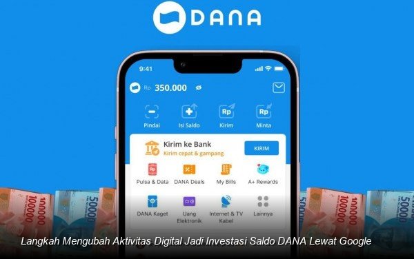 Langkah Mengubah Aktivitas Digital Jadi Investasi Saldo DANA Lewat Google