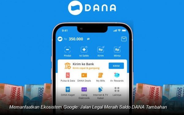 Memanfaatkan Ekosistem Google: Jalan Legal Meraih Saldo DANA Tambahan