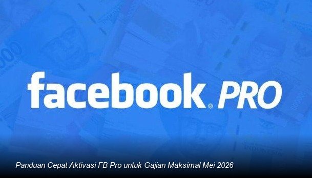 Panduan Cepat Aktivasi FB Pro untuk Gajian Maksimal Mei 2026