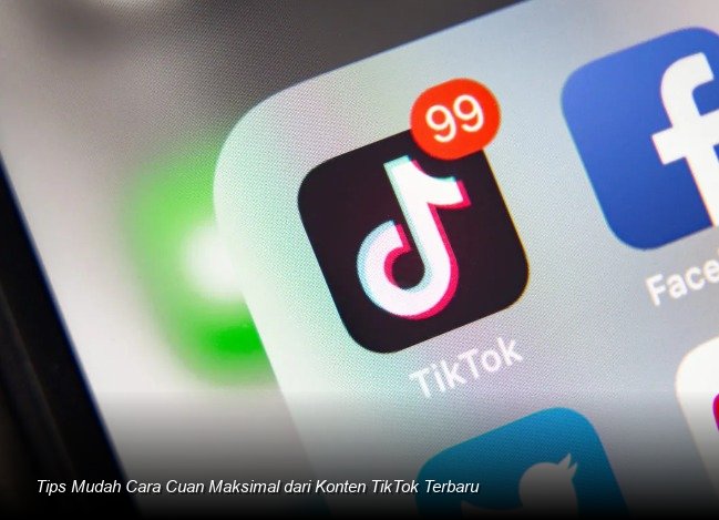 Tips Mudah Cara Cuan Maksimal dari Konten TikTok Terbaru